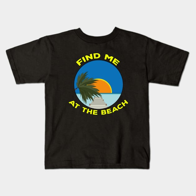 Find Me At The Beach Kids T-Shirt by DiegoCarvalho